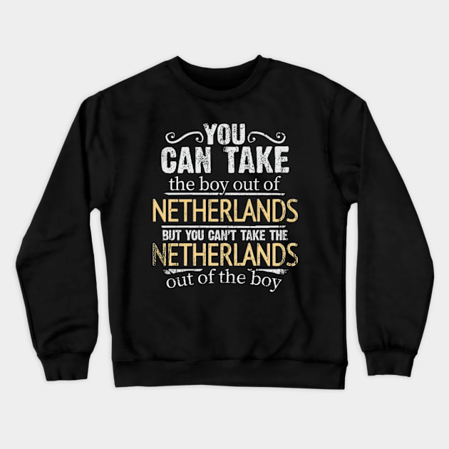 You Can Take The Boy Out Of Netherlands But You Cant Take The Netherlands Out Of The Boy - Gift for Dutch With Roots From Netherlands Crewneck Sweatshirt by Country Flags